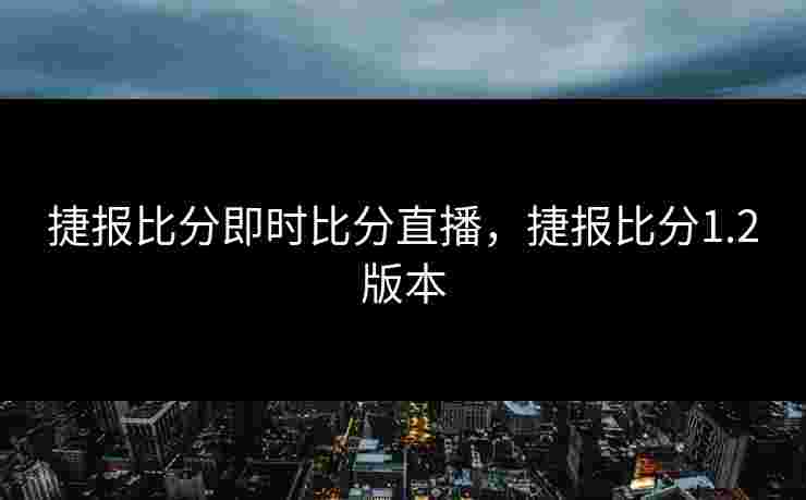 捷报比分即时比分直播，捷报比分1.2版本