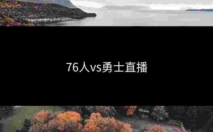 76人vs勇士直播
