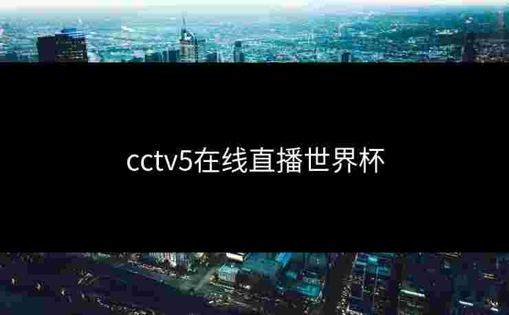 cctv5在线直播世界杯