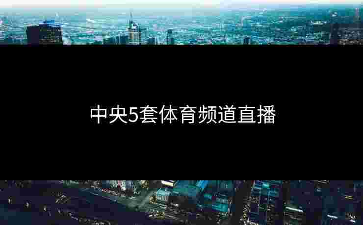 中央5套体育频道直播